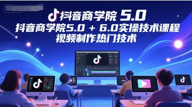 抖音视频国际商学院5.0 6.0实际操作技术课，视频后期制作热门技术-中创网_专注互联网创业,项目资源整合-心诚资源网