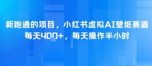 新跑通的项目，小红书虚拟AI壁纸赛道，每天4张+，每天操作半小时-中创网_专注互联网创业,项目资源整合-心诚资源网