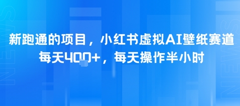 新跑通的项目，小红书虚拟AI壁纸赛道，每天4张+，每天操作半小时-中创网_专注互联网创业,项目资源整合-心诚资源网