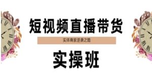 短视频带货卖货实际操作班,实体商家蜕变之路-中创网_专注互联网创业,项目资源整合-心诚资源网