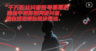 千万粉丝抖音账号幕后操盘手教你如何做抖音，掘金短视频自建流量池-中创网_专注互联网创业,项目资源整合-心诚资源网