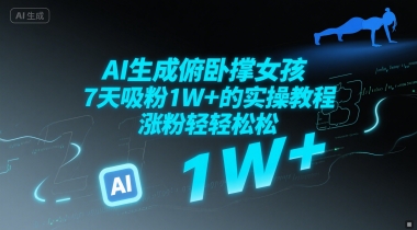 AI生成俯卧撑女孩，7天吸粉1W+的实操教程， 涨粉轻轻松松-中创网_专注互联网创业,项目资源整合-心诚资源网