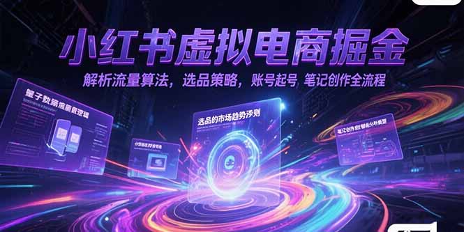 （15236期）小红书虚拟电商掘金，解析流量算法，选品策略，账号起号，笔记创作全流程-中创网_专注互联网创业,项目资源整合-心诚资源网