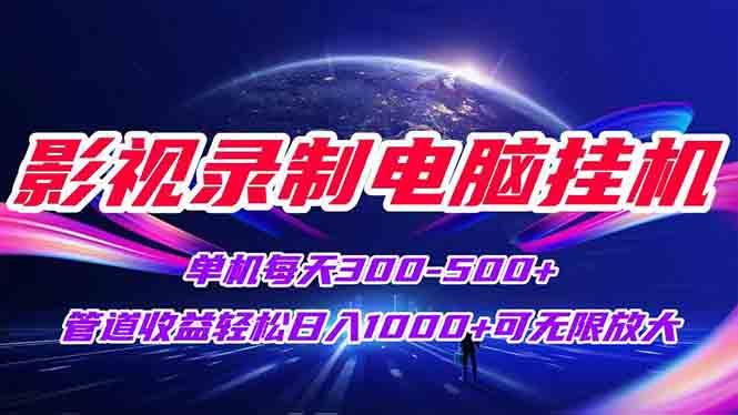 （15094期）影视录制电脑挂机单机每天300+管道收益轻松日入1000+可矩阵无限放大-中创网_专注互联网创业,项目资源整合-心诚资源网