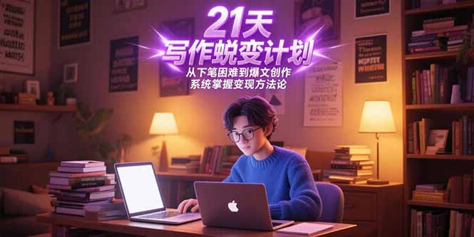 （15204期）21天写作蜕变计划，从下笔困难到爆文创作，系统掌握变现方法论-中创网_专注互联网创业,项目资源整合-心诚资源网