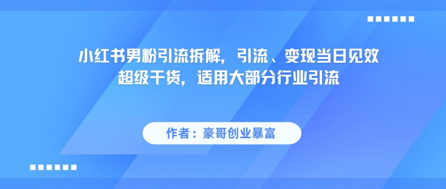 小红书精准吸引男性粉丝秘籍：超实用引流技巧，当天实现流量变现-中创网_专注互联网创业,项目资源整合-心诚资源网