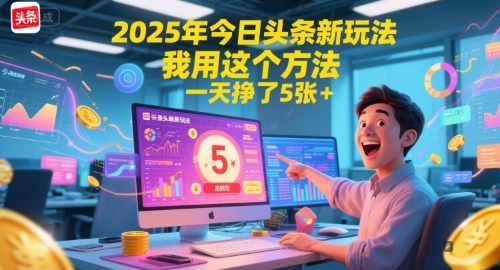 2025年今日头条新玩法，我用这个方法，一天挣了5张+-中创网_专注互联网创业,项目资源整合-心诚资源网