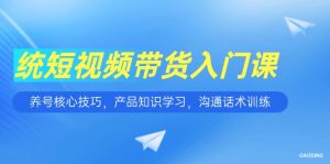（15091期）短视频带货入门课，养号核心技巧，产品知识学习，沟通话术训练-中创网_专注互联网创业,项目资源整合-心诚资源网