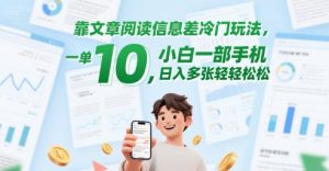 靠文章阅读信息差冷门玩法，一单10，小白一部手机，日入多张轻轻松松-中创网_专注互联网创业,项目资源整合-心诚资源网