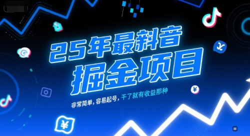 25年最新抖音掘金项目，非常简单，容易起号，干了就有收益那种-中创网_专注互联网创业,项目资源整合-心诚资源网
