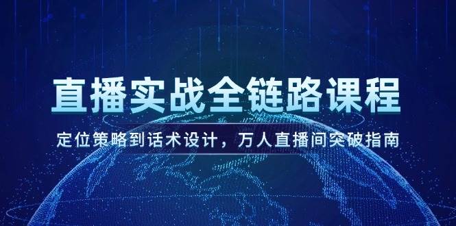 直播间实战演练全链路营销课程内容，定位战略到话术设计，万人直播间提升手册-中创网_专注互联网创业,项目资源整合-心诚资源网