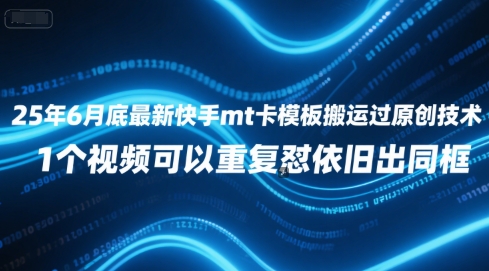 25年6月底最新快手mt卡模板搬运过原创技术，1个视频可以重复怼依旧出同框-中创网_专注互联网创业,项目资源整合-心诚资源网