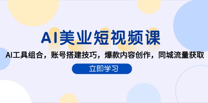 （15097期）AI美业短视频课，AI工具组合，账号搭建技巧，爆款内容创作，同城流量获取-中创网_专注互联网创业,项目资源整合-心诚资源网