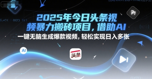 2025年今日头条视频暴力搬砖项目，借助AI 一键无脑生成爆款视频，轻松实现日入多张-中创网_专注互联网创业,项目资源整合-心诚资源网
