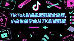 TikTok影视搬运剪辑全流程,小白也能学会从TK影视剪辑-中创网_专注互联网创业,项目资源整合-心诚资源网