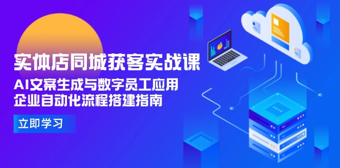 （15139期）实体店同城获客实战课，AI文案生成与数字员工应用,企业自动化流程搭建指南-中创网_专注互联网创业,项目资源整合-心诚资源网