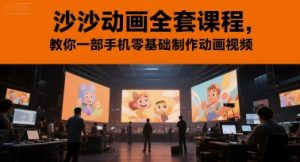 沙沙动画全套课程，教你一部手机零基础制作动画视频-中创网_专注互联网创业,项目资源整合-心诚资源网