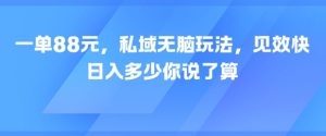 一单88元，私域无脑玩法，见效快，日入多少你说了算-中创网_专注互联网创业,项目资源整合-心诚资源网