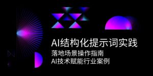 (15076期)AI结构型引导词实践活动,落地场景操作说明,AI技术赋能行业案例-中创网_专注互联网创业,项目资源整合-心诚资源网