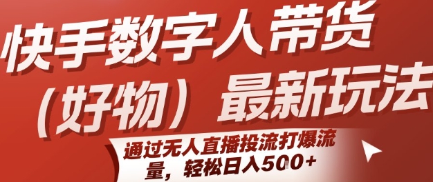 快手数字人带货(好物)最新玩法，通过无人直播投流打爆流量，轻松日入5张-中创网_专注互联网创业,项目资源整合-心诚资源网