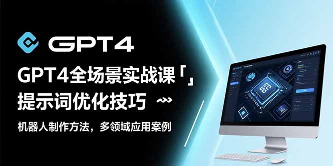 （15499期）GPT4全场景实战课：提示词优化技巧，机器人制作方法，多领域应用案例-中创网_专注互联网创业,项目资源整合-心诚资源网
