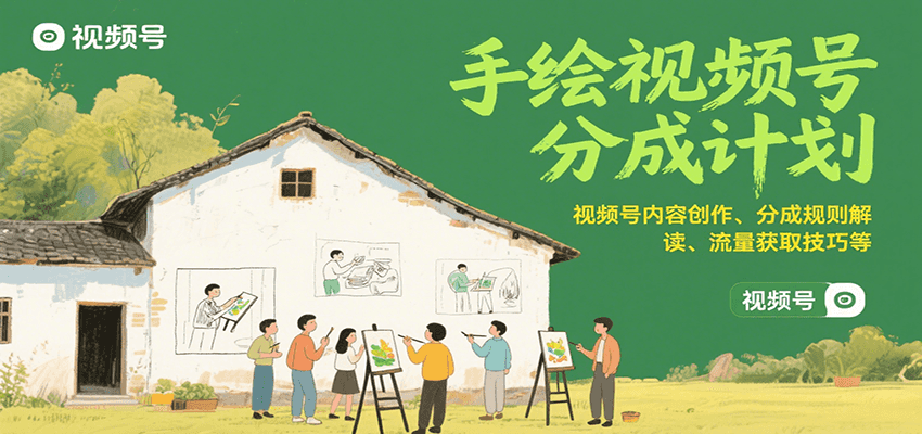 手绘视频号分成计划：视频号内容创作、分成规则解读、流量获取技巧等-中创网_专注互联网创业,项目资源整合-心诚资源网