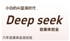 普通人利用Deepseek自媒体创业,零基础友好,小白的AI蓝海时代-中创网_专注互联网创业,项目资源整合-心诚资源网