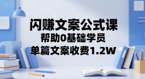 闪赚文案公式课，帮助0基础学员，单篇文案收费1.2W-中创网_专注互联网创业,项目资源整合-心诚资源网
