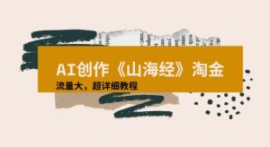 AI创作《山海经》奇珍异兽，超现实画风视频，流量大易爆款附详细教程-中创网_专注互联网创业,项目资源整合-心诚资源网