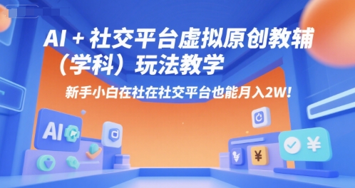 AI+小红书虚拟原创教辅（学科）玩法教学，新手小白在小红书也能月入2W-中创网_专注互联网创业,项目资源整合-心诚资源网