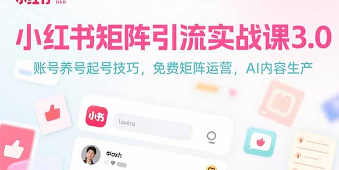 （15406期）小红书矩阵引流实战课3.0：账号养号起号技巧，免裴矩阵运营，AI内容生产-中创网_专注互联网创业,项目资源整合-心诚资源网