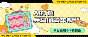 用AI打造兵马俑骑单车视频,单日变现1k+,轻松收割百万播放-中创网_专注互联网创业,项目资源整合-心诚资源网