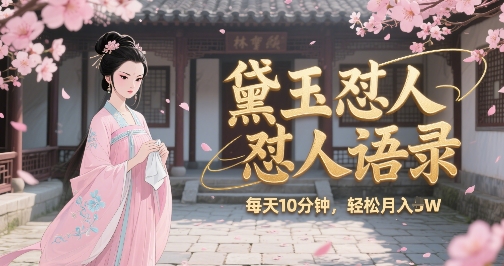林黛玉怼人语录怼人鸡汤，AI产出图片视频文案，每天十分钟，创作者分成月收益1W+-中创网_专注互联网创业,项目资源整合-心诚资源网