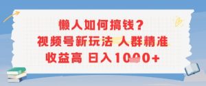懒人如何搞钱？视频号新玩法，人群精准收益高，日入多张-中创网_专注互联网创业,项目资源整合-心诚资源网