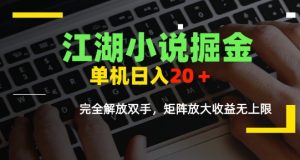 江湖小说掘金，单机日入10-20+，全自动软件操作，完全解放双手，矩阵放大收益无上限-中创网_专注互联网创业,项目资源整合-心诚资源网
