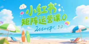 (15443期)小红书矩阵运营课3.0:AI内容生产/伪原创技巧/批量产图/创业粉引流技术-中创网_专注互联网创业,项目资源整合-心诚资源网
