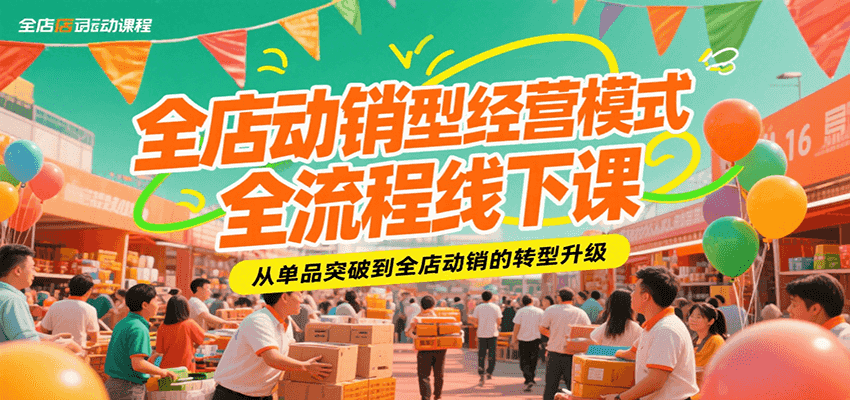 全店动销型经营模式全流程线下课，从单品突破到全店动销的转型升级-中创网_专注互联网创业,项目资源整合-心诚资源网