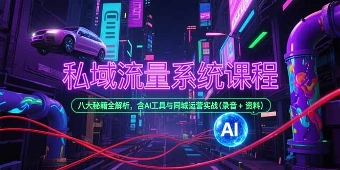 （15284期）私域流量系统课程，八大秘籍全解析，含AI工具与同城运营实战(录音+资料)-中创网_专注互联网创业,项目资源整合-心诚资源网
