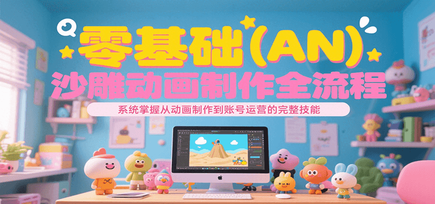 零基础（AN）沙雕动画制作全流程，系统掌握从动画制作到账号运营的完整技能-中创网_专注互联网创业,项目资源整合-心诚资源网