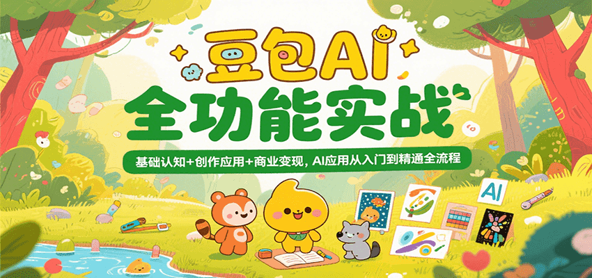 豆包AI全功能实战，基础认知+创作应用+商业变现，AI应用从入门到精通全流程-中创网_专注互联网创业,项目资源整合-心诚资源网