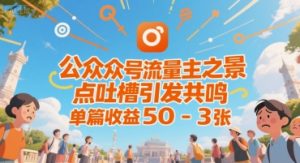 公众号流量主之景点吐槽引发共鸣,推流巨大,单篇收益50-3张-中创网_专注互联网创业,项目资源整合-心诚资源网
