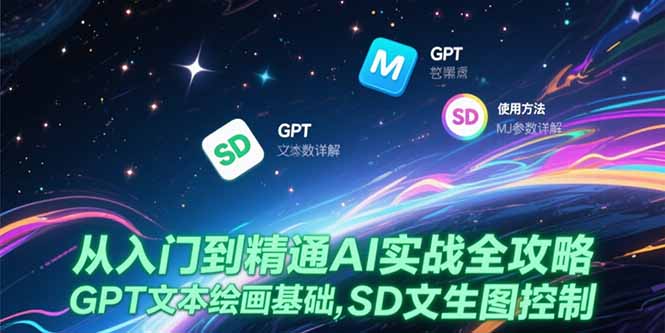 （15309期）从入门到精通AI实战全攻略，GPT文本绘画基础，MJ参数详解，SD文生图控制-中创网_专注互联网创业,项目资源整合-心诚资源网