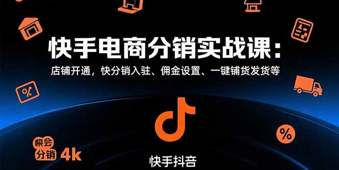 （15523期）快手电商分销实战课：店铺开通，快分销入驻、佣金设置、一键铺货发货等-中创网_专注互联网创业,项目资源整合-心诚资源网