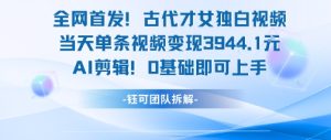 全网首发！古代才女独白视频，当天单条视频变现1k，AI剪辑0基础即可上手-中创网_专注互联网创业,项目资源整合-心诚资源网