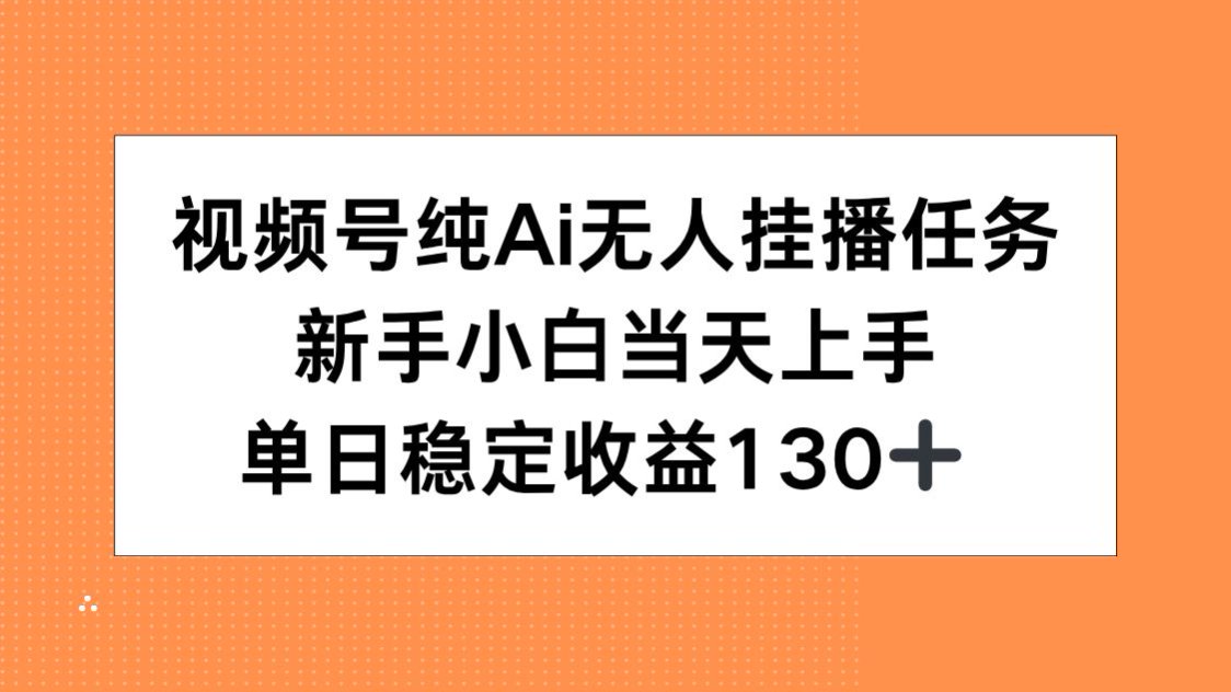 （15266期）视频号纯AI无人挂播任务，新手小白当天上手，单日稳定收益130+-中创网_专注互联网创业,项目资源整合-心诚资源网