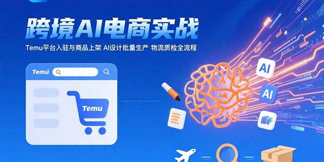 （15526期）AI+跨境电商实战：Temu平台入驻与商品上架 AI设计批量生产 物流质检全流程-中创网_专注互联网创业,项目资源整合-心诚资源网