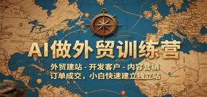 AI做外贸训练营,外贸建站-开发客户-内容营销-订单成交,小白快速建立独立站-中创网_专注互联网创业,项目资源整合-心诚资源网