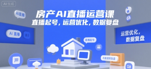 房产AI直播运营课，直播起号，运营优化，数据复盘-中创网_专注互联网创业,项目资源整合-心诚资源网