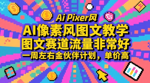AI像素风图文教学，图文赛道流量非常好，一周左右金伙伴计划，单价高-中创网_专注互联网创业,项目资源整合-心诚资源网