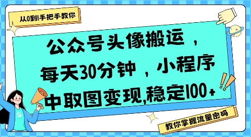 公众号头像搬运，每天30分钟，小程序中取图变现稳定100+-中创网_专注互联网创业,项目资源整合-心诚资源网